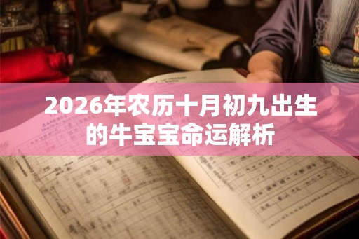 2026年农历十月初九出生的牛宝宝命运解析