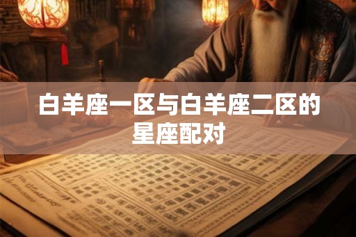 白羊座一区与白羊座二区的星座配对