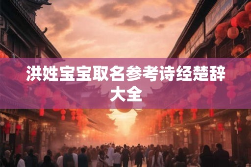 洪姓宝宝取名参考诗经楚辞大全