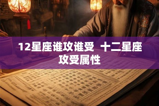 12星座谁攻谁受  十二星座攻受属性