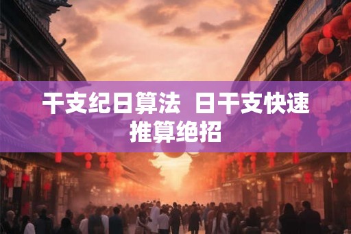 干支纪日算法  日干支快速推算绝招