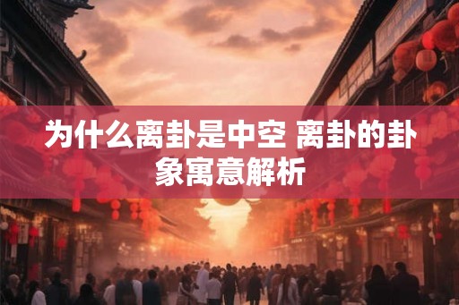 为什么离卦是中空 离卦的卦象寓意解析