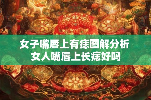 女子嘴唇上有痣图解分析 女人嘴唇上长痣好吗