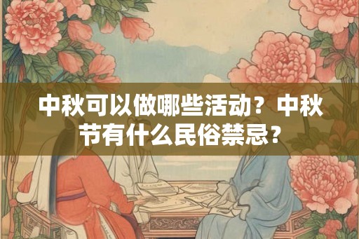 中秋可以做哪些活动？中秋节有什么民俗禁忌？