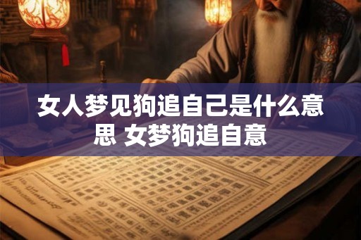 女人梦见狗追自己是什么意思 女梦狗追自意