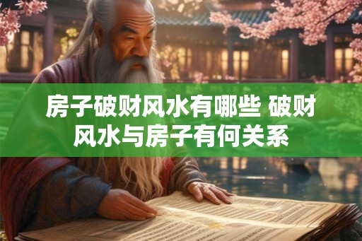 房子破财风水有哪些 破财风水与房子有何关系