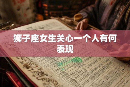 狮子座女生关心一个人有何表现