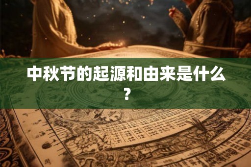 中秋节的起源和由来是什么？