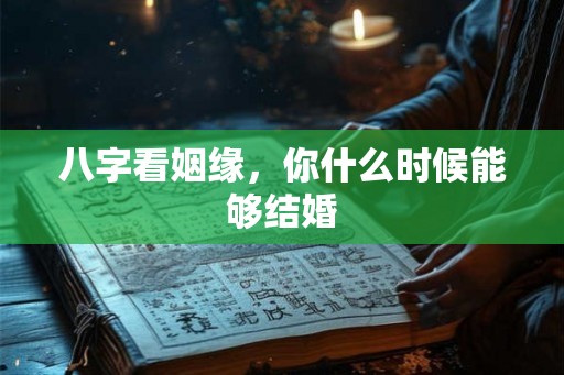 八字看姻缘,你什么时候能够结婚 八字看姻缘,你什么时候能够结婚