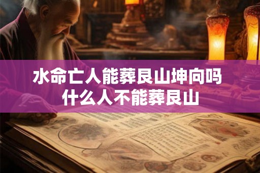 水命亡人能葬艮山坤向吗 什么人不能葬艮山