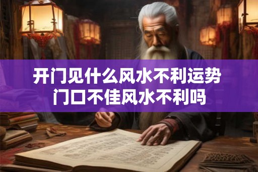 开门见什么风水不利运势 门口不佳风水不利吗