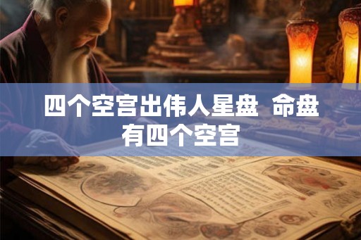 四个空宫出伟人星盘  命盘有四个空宫