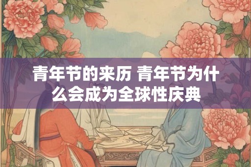 青年节的来历 青年节为什么会成为全球性庆典 青年节的来历 青年节为什么会成为全球性庆典