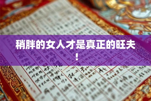 稍胖的女人才是真正的旺夫！