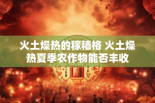 火土燥热的稼穑格 火土燥热夏季农作物能否丰收