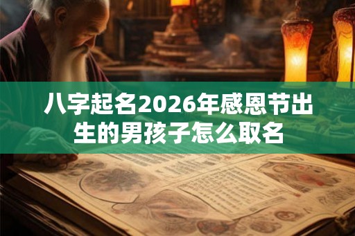 八字起名2026年感恩节出生的男孩子怎么取名
