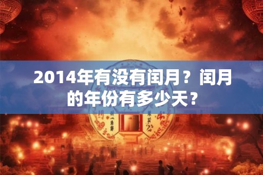 2014年有没有闰月？闰月的年份有多少天？