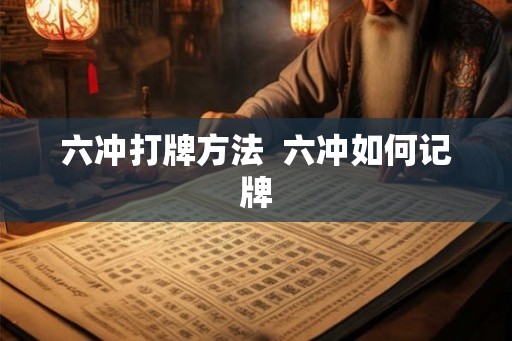 六冲打牌方法  六冲如何记牌