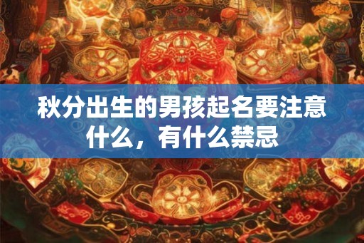 秋分出生的男孩起名要注意什么，有什么禁忌
