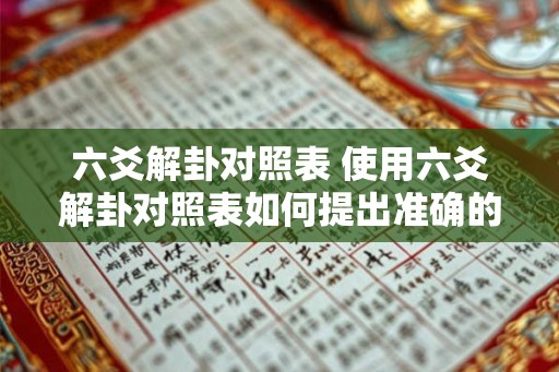 六爻解卦对照表 使用六爻解卦对照表如何提出准确的问题