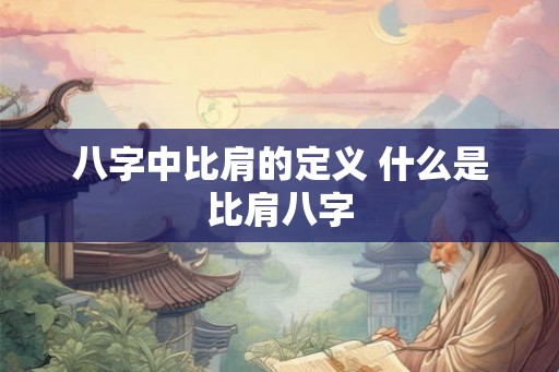 八字中比肩的定义 什么是比肩八字