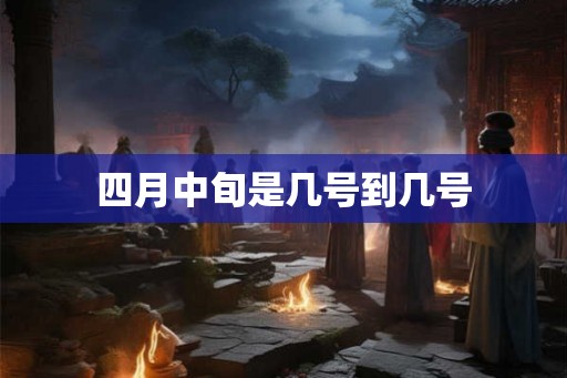 四月中旬是几号到几号 四月中旬是几号到几号