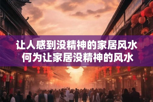 让人感到没精神的家居风水 何为让家居没精神的风水