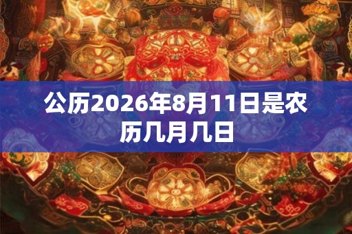 公历2026年8月11日是农历几月几日