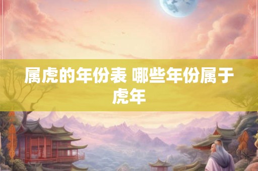 属虎的年份表 哪些年份属于虎年