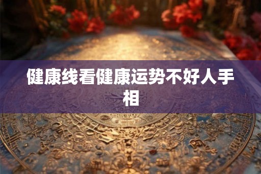 健康线看健康运势不好人手相