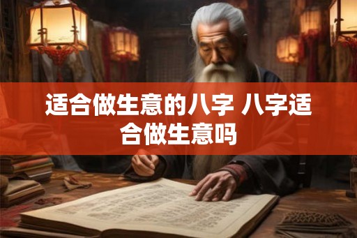 适合做生意的八字 八字适合做生意吗