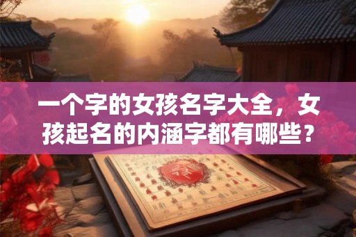 一个字的女孩名字大全，女孩起名的内涵字都有哪些？