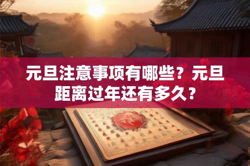 元旦注意事项有哪些?元旦距离过年还有多久? 元旦注意事项有哪些?元旦距离过年还有多久?