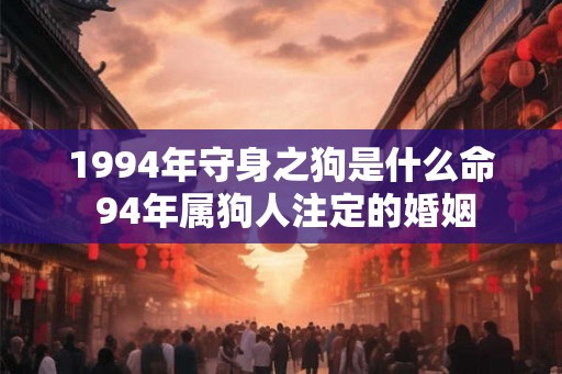 1994年守身之狗是什么命 94年属狗人注定的婚姻