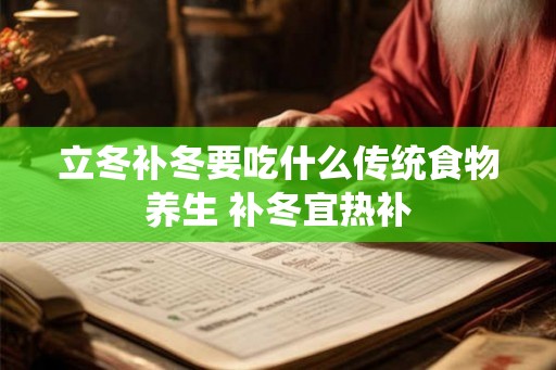立冬补冬要吃什么传统食物养生 补冬宜热补