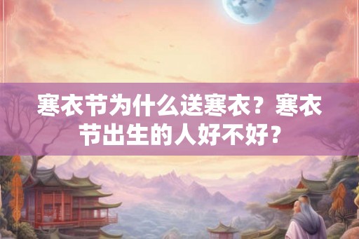 寒衣节为什么送寒衣？寒衣节出生的人好不好？