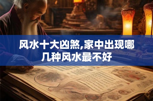 风水十大凶煞,家中出现哪几种风水最不好