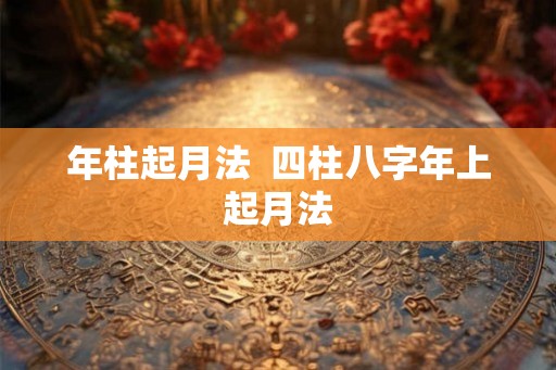 年柱起月法  四柱八字年上起月法