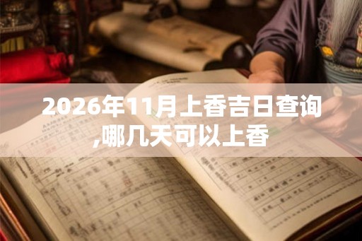 2026年11月上香吉日查询,哪几天可以上香