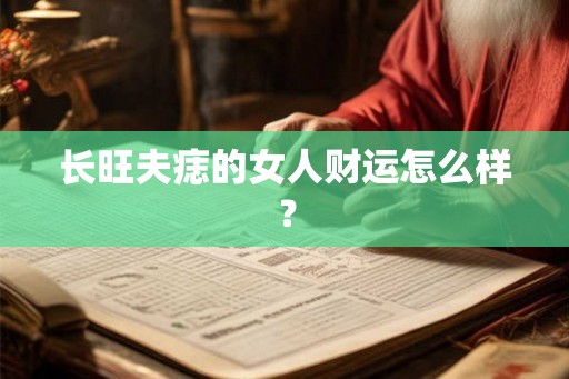 长旺夫痣的女人财运怎么样? 长旺夫痣的女人财运怎么样?