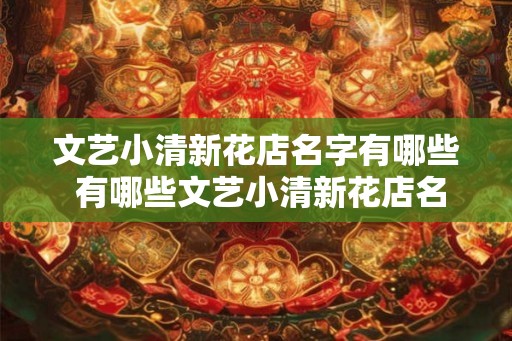 文艺小清新花店名字有哪些 有哪些文艺小清新花店名