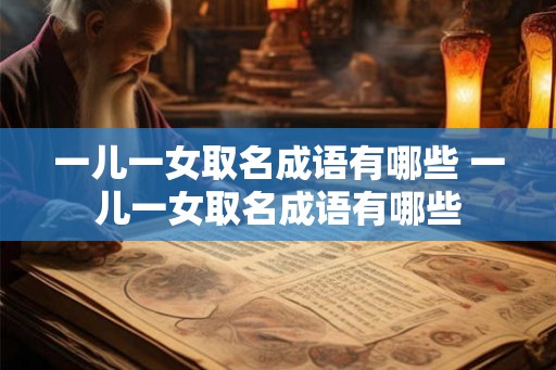 一儿一女取名成语有哪些 一儿一女取名成语有哪些