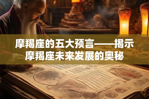摩羯座的五大预言——揭示摩羯座未来发展的奥秘
