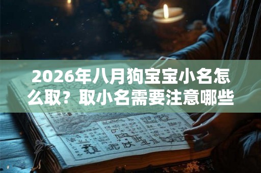 2026年八月狗宝宝小名怎么取？取小名需要注意哪些？
