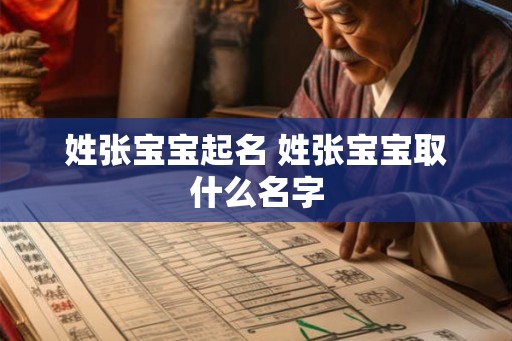姓张宝宝起名 姓张宝宝取什么名字 姓张宝宝起名 姓张宝宝取什么名字