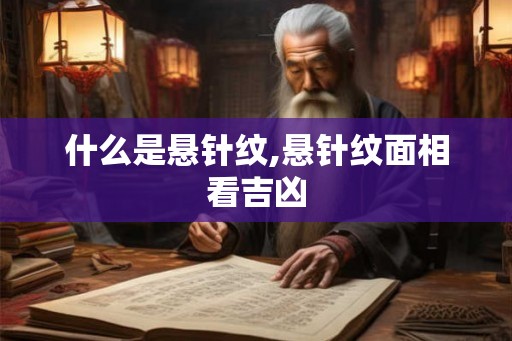 什么是悬针纹,悬针纹面相看吉凶
