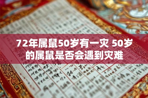 72年属鼠50岁有一灾 50岁的属鼠是否会遇到灾难
