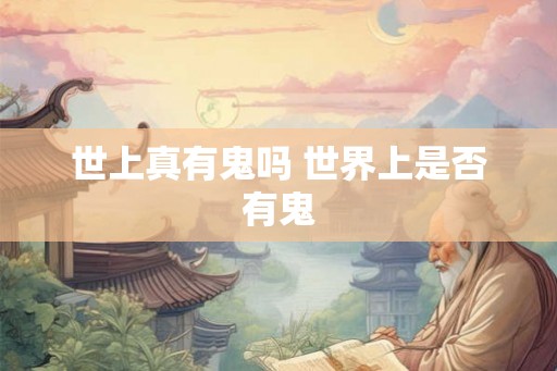 世上真有鬼吗 世界上是否有鬼