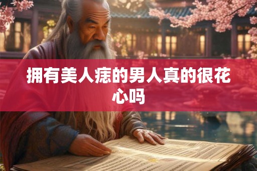 拥有美人痣的男人真的很花心吗
