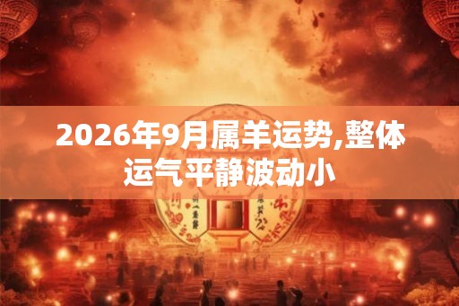 2026年9月属羊运势,整体运气平静波动小
